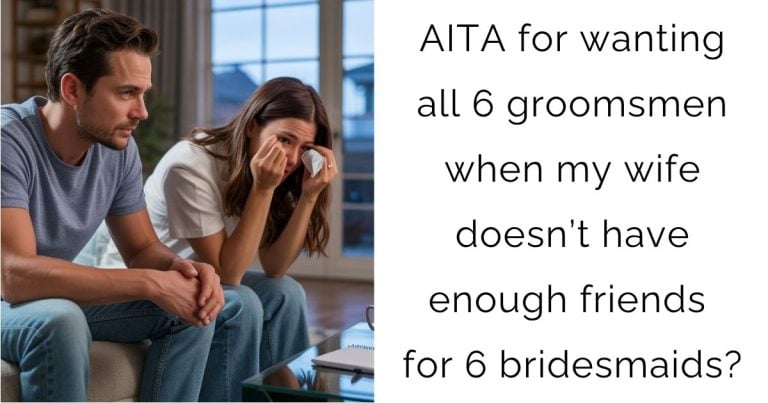 AITA for wanting all 6 groomsmen when my wife doesn’t have enough friends for 6 bridesmaids?