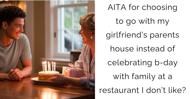 AITA for choosing to go with my girlfriend’s parents house instead of celebrating b-day with family at a restaurant I don’t like?