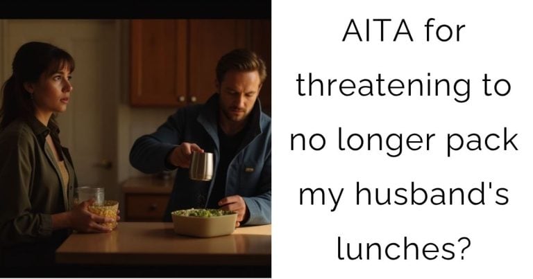 AITA for threatening to no longer pack my husband’s lunches?