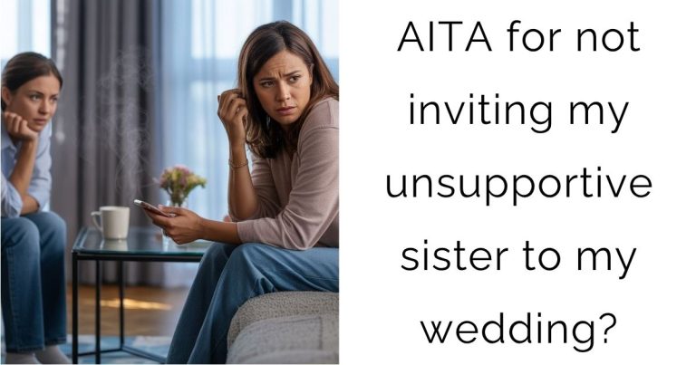 AITA for not inviting my unsupportive sister to my wedding?