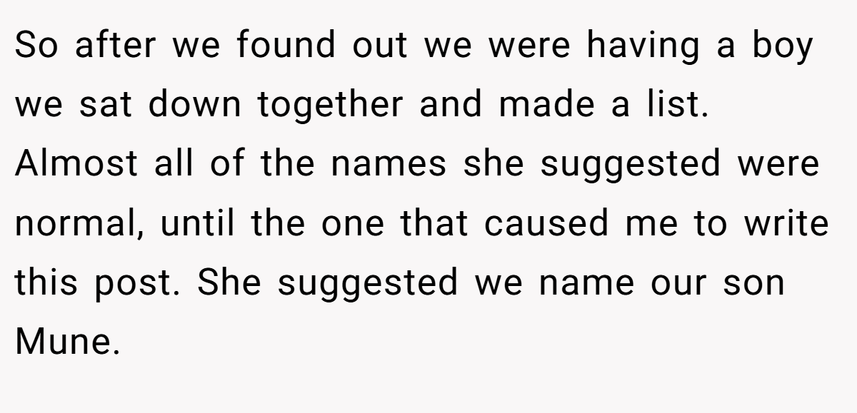 So after we found out we were having a boy we sat down together and made a list. Almost all of the names she suggested were normal, until the one that caused me to write this post. She suggested we name our son Mune.