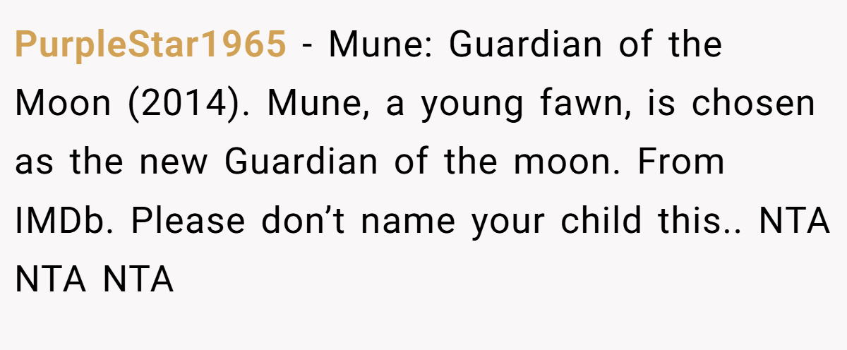 PurpleStar1965 - Mune: Guardian of the Moon (2014). Mune, a young fawn, is chosen as the new Guardian of the moon. From IMDb. Please don’t name your child this.. NTA NTA NTA