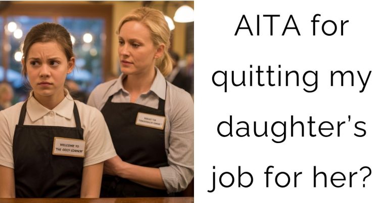 AITA for quitting my daughter’s job for her?