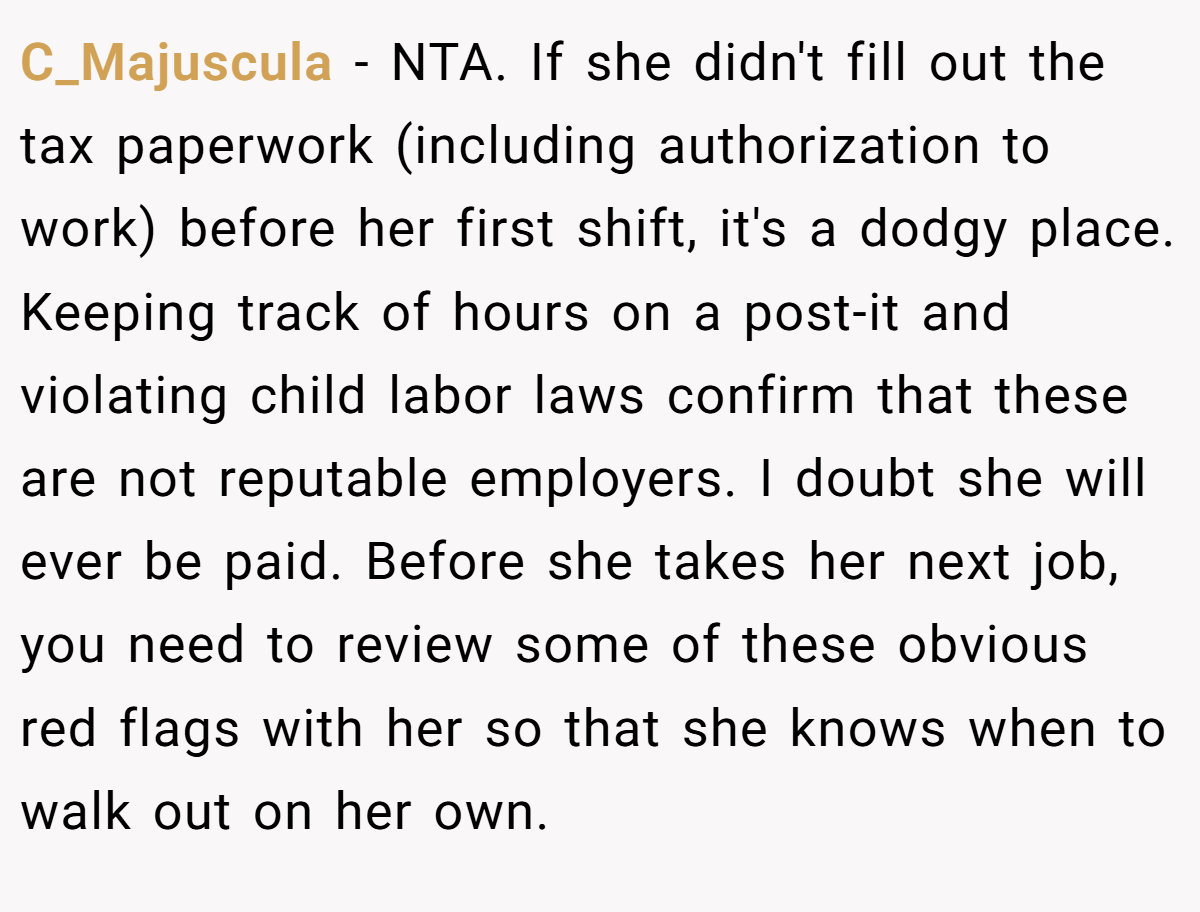 C_Majuscula - NTA. If she didn't fill out the tax paperwork (including authorization to work) before her first shift, it's a dodgy place. Keeping track of hours on a post-it and violating child labor laws confirm that these are not reputable employers. I doubt she will ever be paid. Before she takes her next job, you need to review some of these obvious red flags with her so that she knows when to walk out on her own.