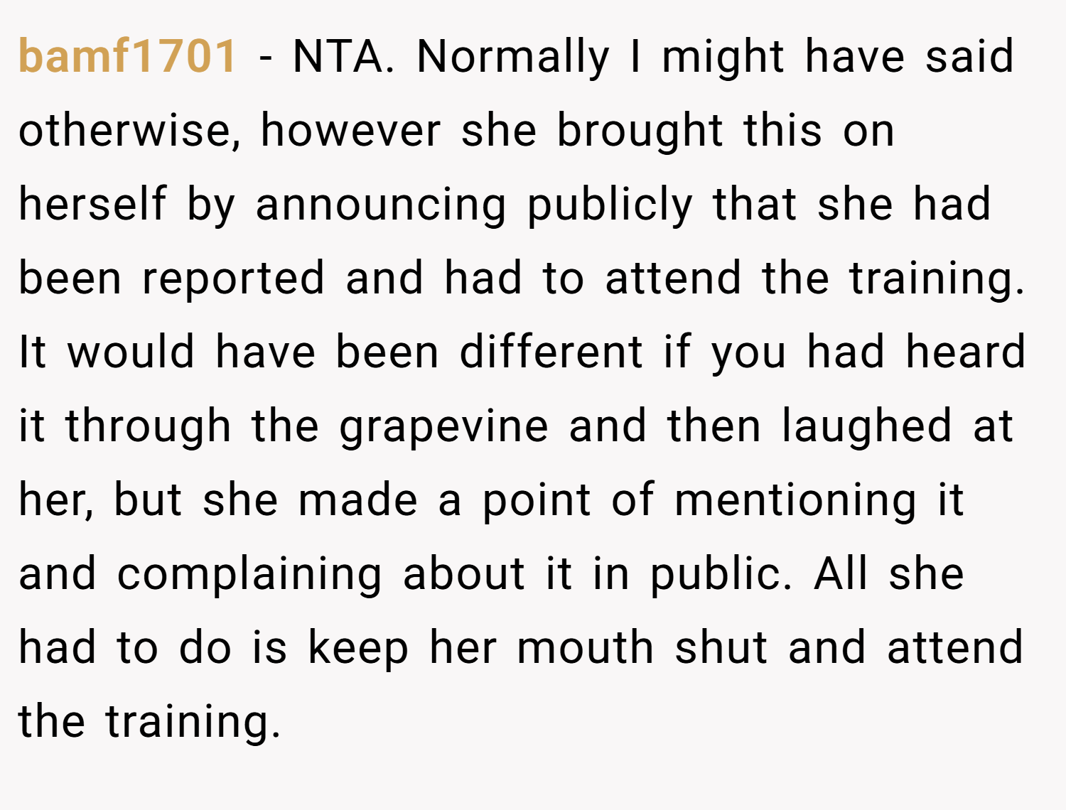 bamf1701 − NTA. Normally I might have said otherwise, however she brought this on herself by announcing publicly that she had been reported and had to attend the training. It would have been different if you had heard it through the grapevine and then laughed at her, but she made a point of mentioning it and complaining about it in public. All she had to do is keep her mouth shut and attend the training.