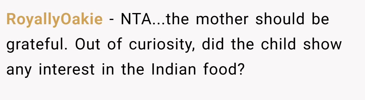 RoyallyOakie - NTA...the mother should be grateful. Out of curiosity, did the child show any interest in the Indian food?