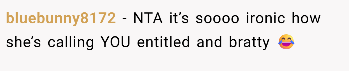 bluebunny8172 - NTA it’s soooo ironic how she’s calling YOU entitled and bratty 😂