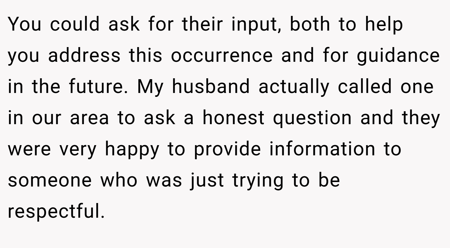 You could ask for their input, both to help you address this occurrence and for guidance in the future. My husband actually called one in our area to ask a honest question and they were very happy to provide information to someone who was just trying to be respectful.