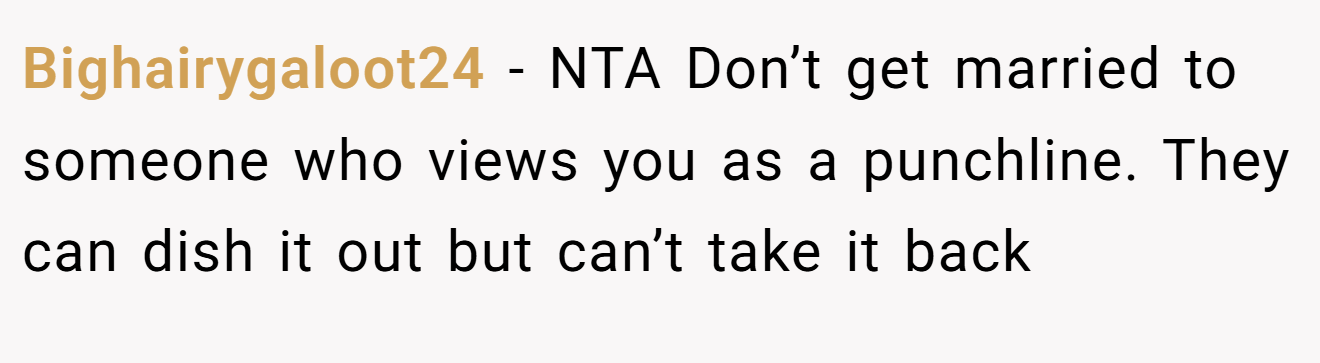 Bighairygaloot24 - NTA Don’t get married to someone who views you as a punchline. They can dish it out but can’t take it back
