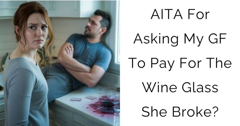AITA For Asking My Girlfriend To Pay For The Wine Glass She Broke?