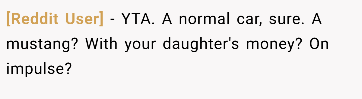 [Reddit User] − YTA. A normal car, sure. A mustang? With your daughter's money? On impulse?