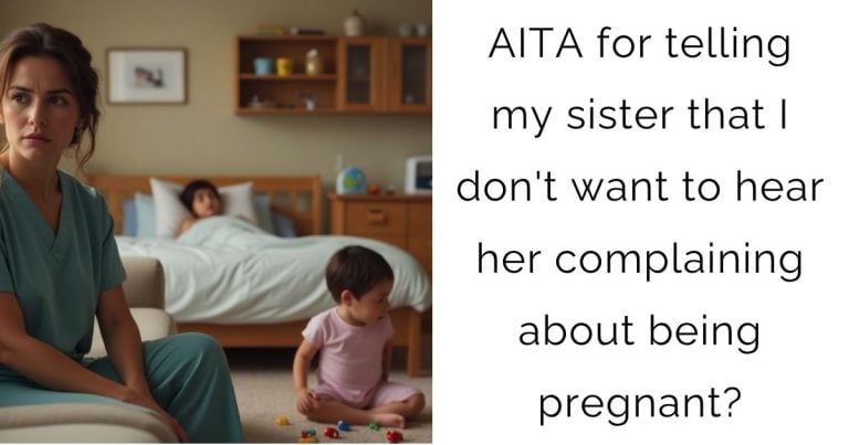 AITA for telling my sister that I don’t want to hear her complaining about being pregnant?