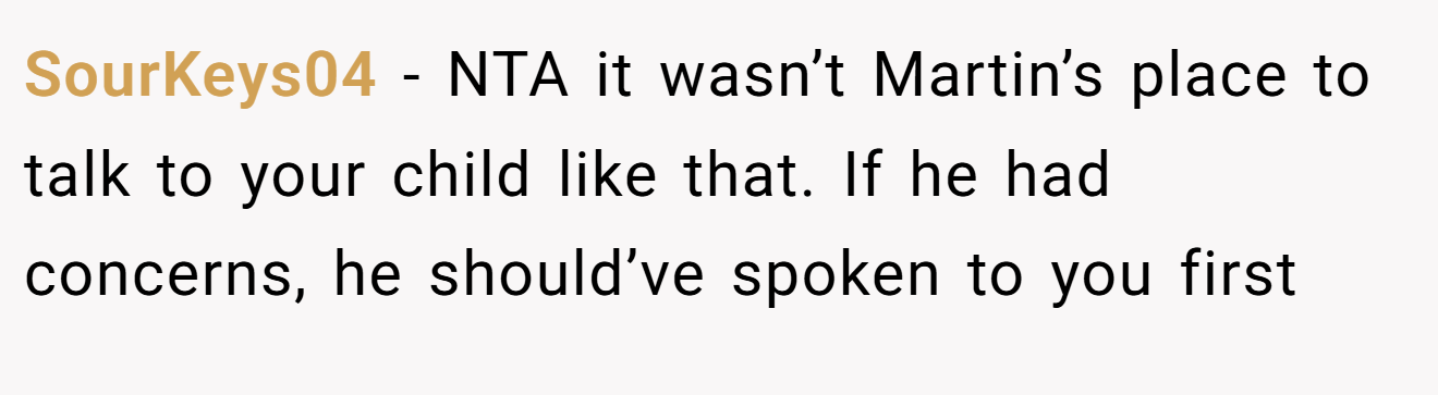 SourKeys04 - NTA it wasn’t Martin’s place to talk to your child like that. If he had concerns, he should’ve spoken to you first