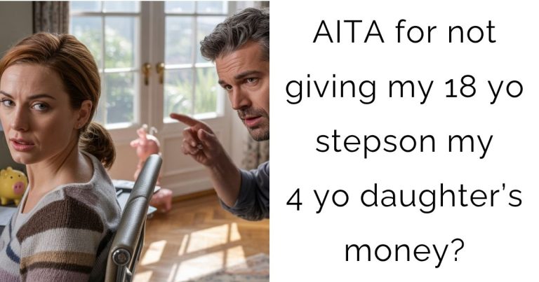 AITA for not giving my 18 yo stepson my 4 yo daughter’s money?