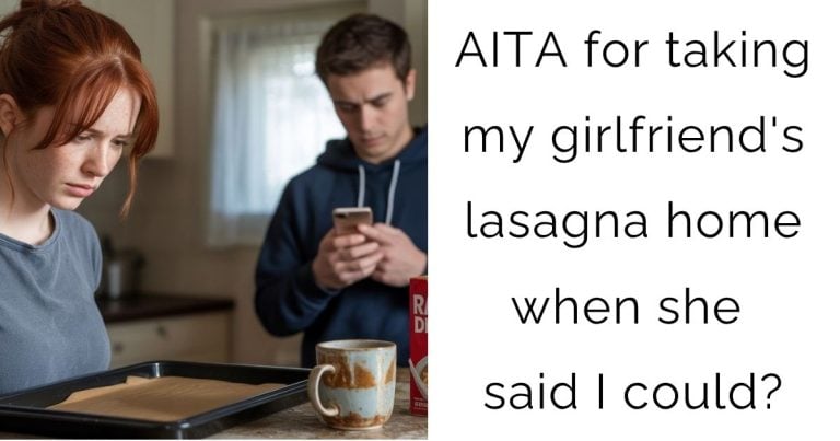 AITA for taking my girlfriend’s lasagna home when she said I could?