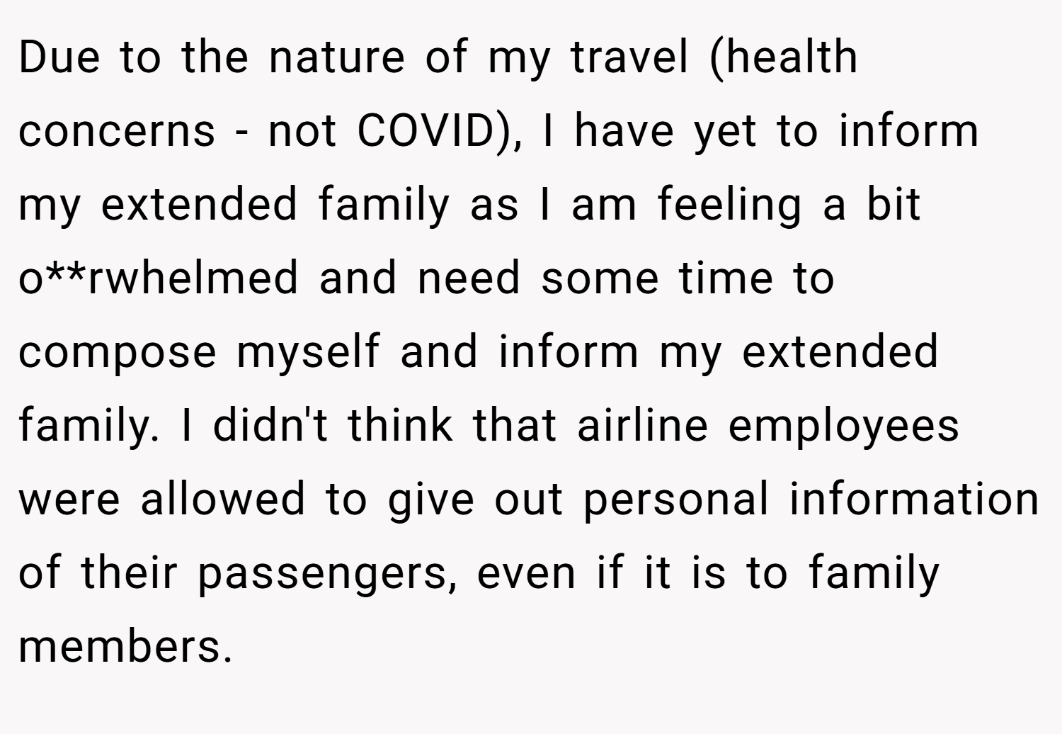 Due to the nature of my travel (health concerns - not COVID), I have yet to inform my extended family as I am feeling a bit o**rwhelmed and need some time to compose myself and inform my extended family. I didn't think that airline employees were allowed to give out personal information of their passengers, even if it is to family members.