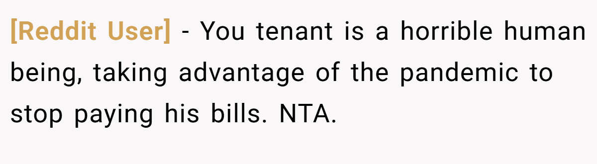 [Reddit User] − You tenant is a horrible human being, taking advantage of the pandemic to stop paying his bills. NTA.