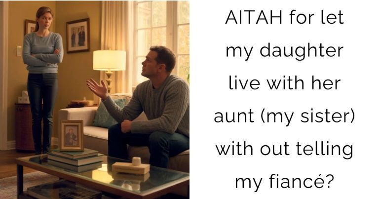 AITAH for let my daughter live with her aunt (my sister) with out telling my fiancé?