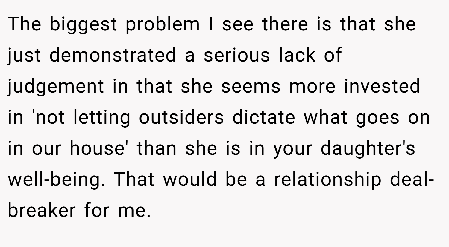 The biggest problem I see there is that she just demonstrated a serious lack of judgement in that she seems more invested in 'not letting outsiders dictate what goes on in our house' than she is in your daughter's well-being. That would be a relationship deal-breaker for me.