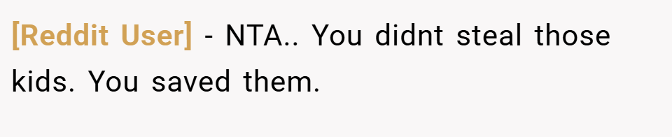 [Reddit User] − NTA.. You didnt steal those kids. You saved them.
