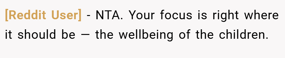 [Reddit User] − NTA. Your focus is right where it should be — the wellbeing of the children.