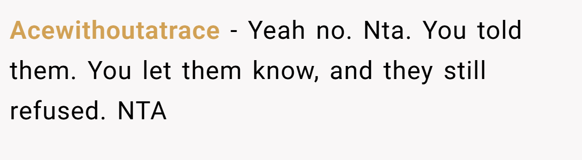 Acewithoutatrace - Yeah no. Nta. You told them. You let them know, and they still refused. NTA
