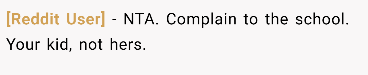 [Reddit User] − NTA. Complain to the school. Your kid, not hers.