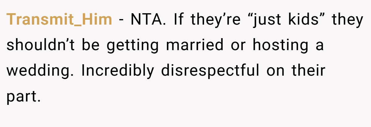 Transmit_Him − NTA. If they’re “just kids” they shouldn’t be getting married or hosting a wedding. Incredibly disrespectful on their part.