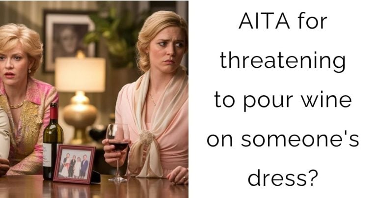 AITA for threatening to pour wine on someone’s dress?