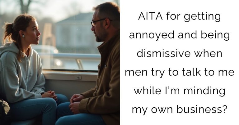 AITA for getting annoyed and being dismissive when men try to talk to me while I’m minding my own business?