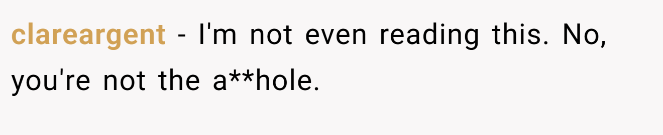 clareargent - I'm not even reading this. No, you're not the a**hole.