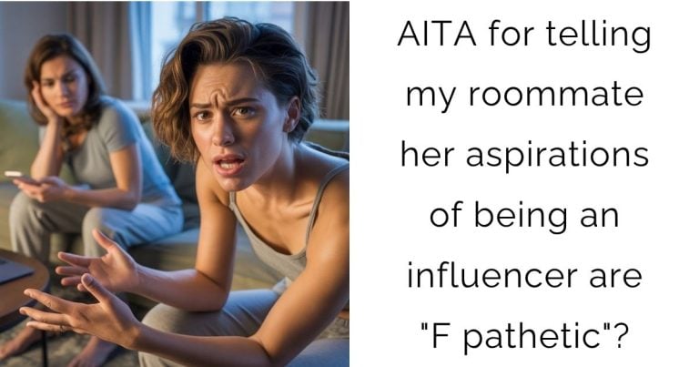 AITA for telling my roommate her aspirations of being an influencer are “F pathetic”?