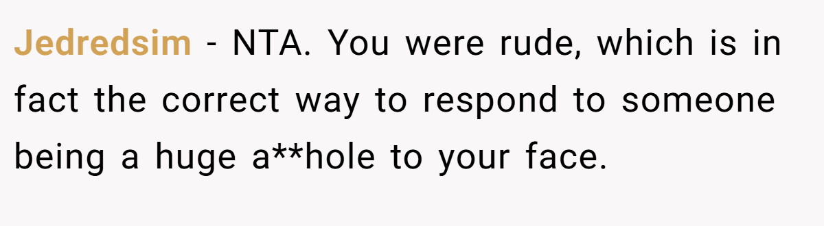 Jedredsim − NTA. You were rude, which is in fact the correct way to respond to someone being a huge a**hole to your face.