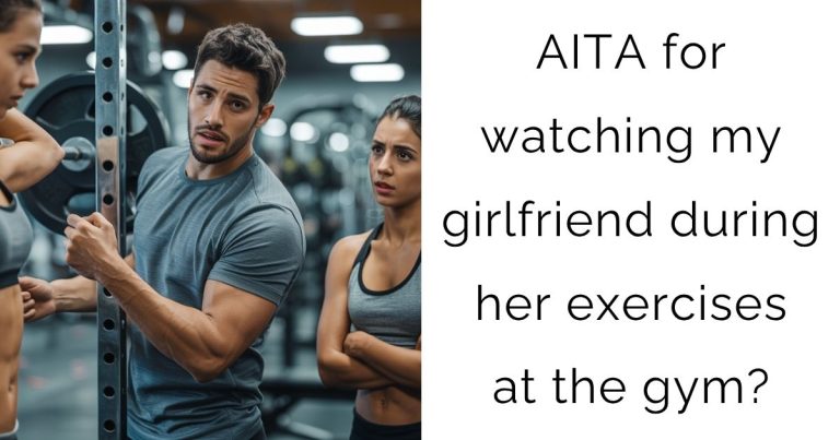 AITA for watching my girlfriend during her exercises at the gym?