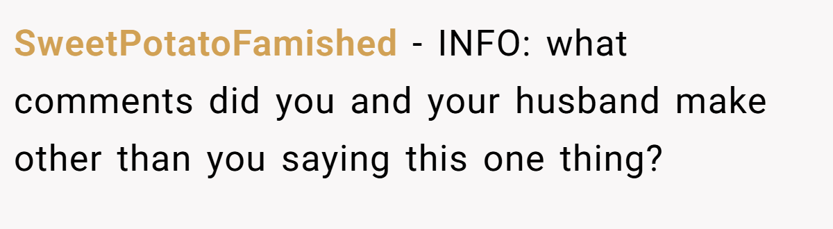 SweetPotatoFamished - INFO: what comments did you and your husband make other than you saying this one thing?