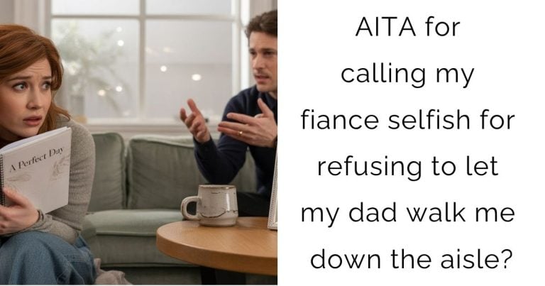 AITA for calling my fiance selfish for refusing to let my dad walk me down the aisle?