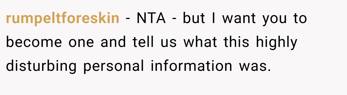 rumpeltforeskin − NTA - but I want you to become one and tell us what this highly disturbing personal information was.