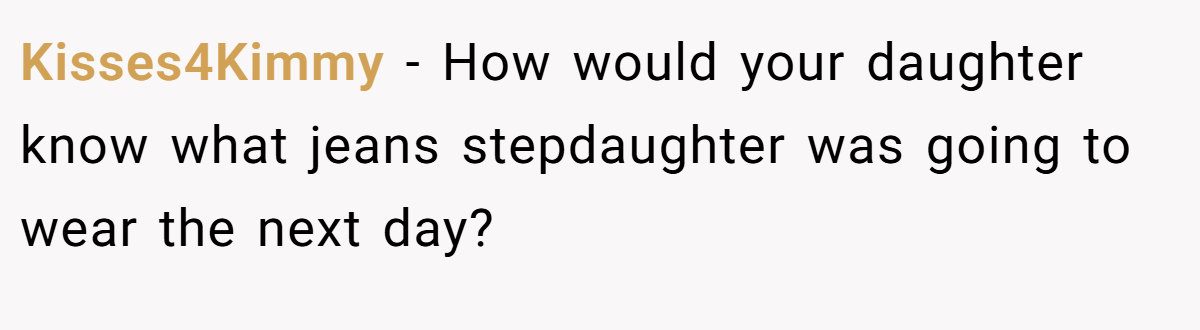 Kisses4Kimmy - How would your daughter know what jeans stepdaughter was going to wear the next day?