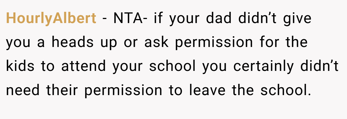 HourlyAlbert − NTA- if your dad didn’t give you a heads up or ask permission for the kids to attend your school you certainly didn’t need their permission to leave the school.