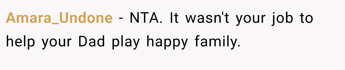 Amara_Undone − NTA. It wasn't your job to help your Dad play happy family.