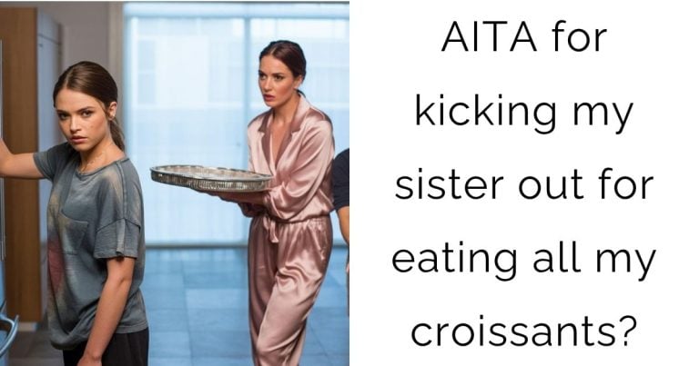 AITA for kicking my sister out for eating all my croissants?