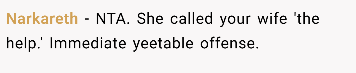 Narkareth − NTA. She called your wife 'the help.' Immediate yeetable offense.