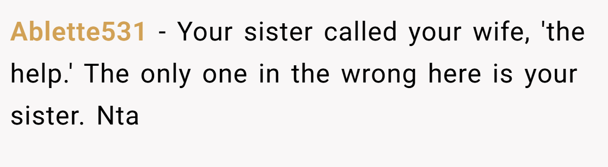 Ablette531 − Your sister called your wife, 'the help.' The only one in the wrong here is your sister. Nta
