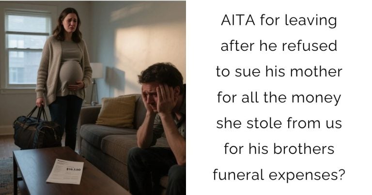 AITA for leaving after he refused to sue his mother for all the money she stole from us for his brothers funeral expenses?