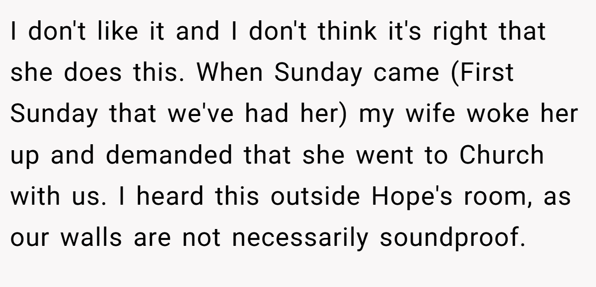 I don't like it and I don't think it's right that she does this. When Sunday came (First Sunday that we've had her) my wife woke her up and demanded that she went to Church with us. I heard this outside Hope's room, as our walls are not necessarily soundproof.