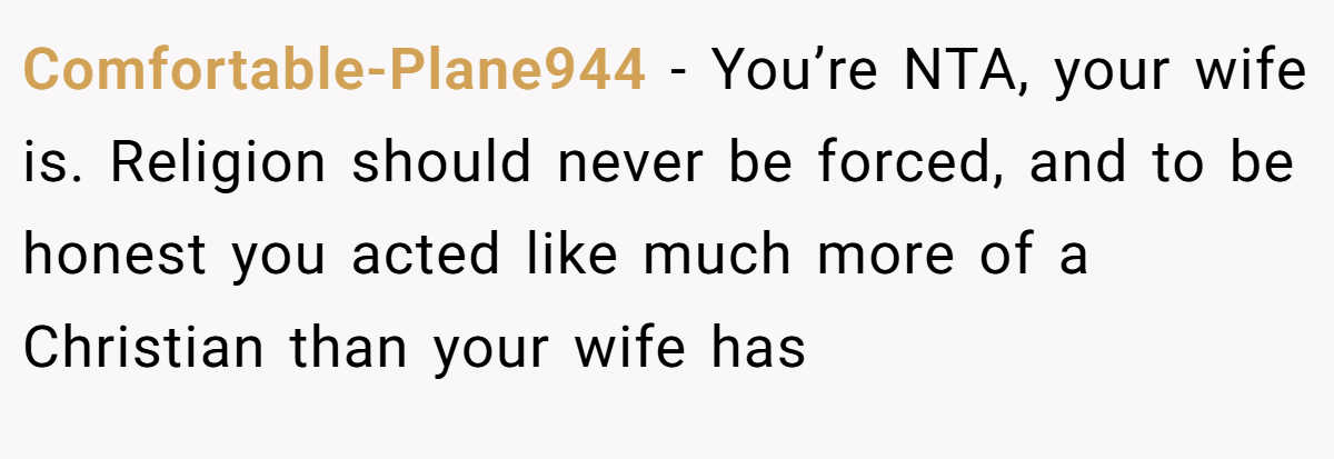 Comfortable-Plane944 - You’re NTA, your wife is. Religion should never be forced, and to be honest you acted like much more of a Christian than your wife has