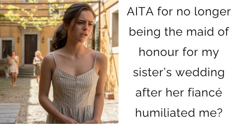 AITA for no longer being the maid of honour for my sister’s wedding after her fiancé humiliated me?