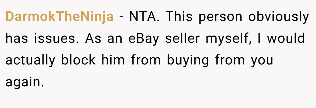 DarmokTheNinja - NTA. This person obviously has issues. As an eBay seller myself, I would actually block him from buying from you again.