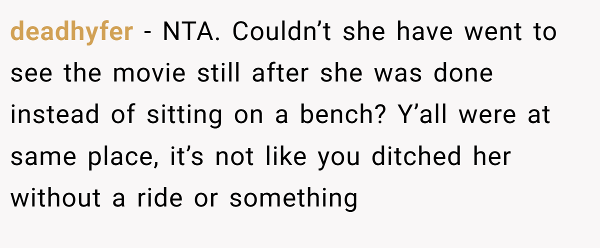 deadhyfer - NTA. Couldn’t she have went to see the movie still after she was done instead of sitting on a bench? Y’all were at same place, it’s not like you ditched her without a ride or something