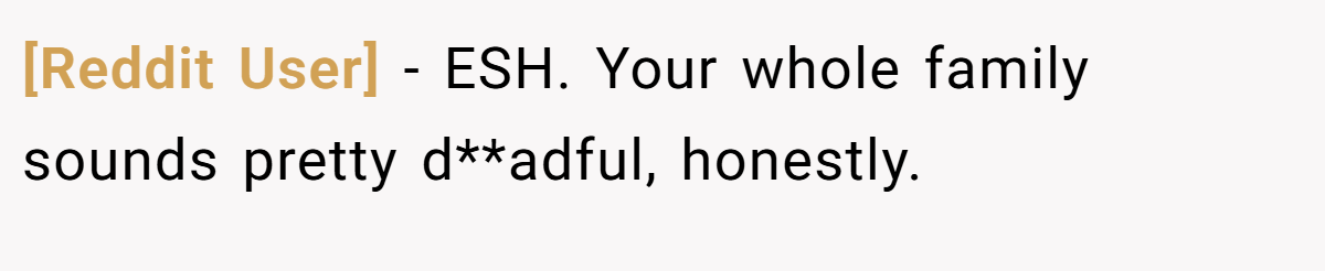[Reddit User] − ESH. Your whole family sounds pretty d**adful, honestly.
